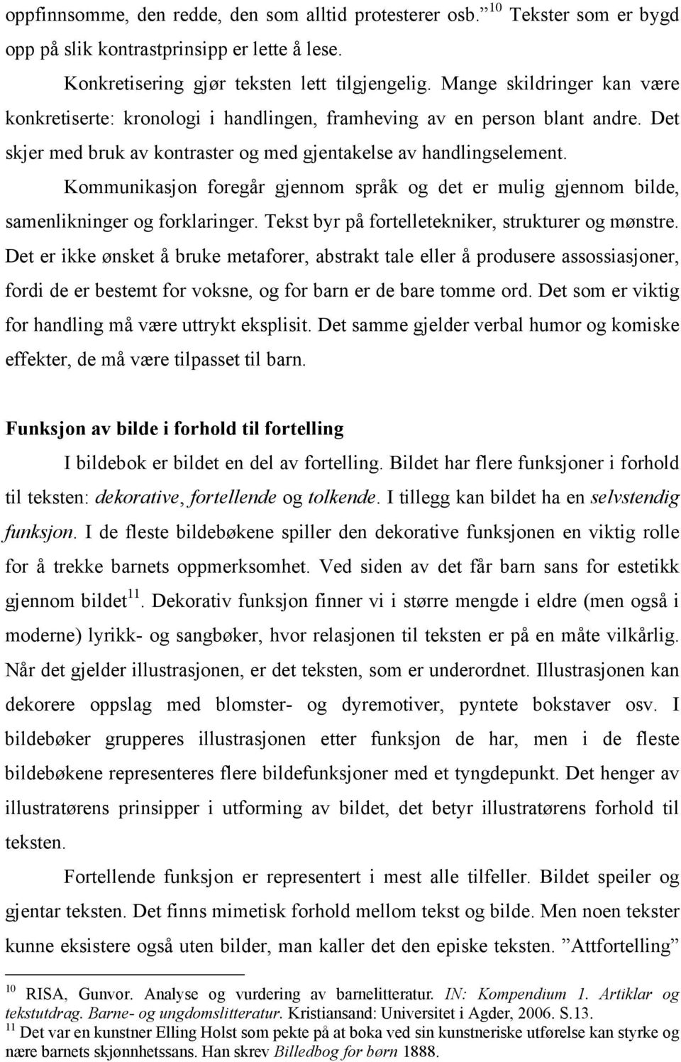 Kommunikasjon foregår gjennom språk og det er mulig gjennom bilde, samenlikninger og forklaringer. Tekst byr på fortelletekniker, strukturer og mønstre.