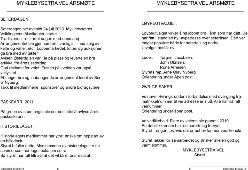 Avisen Østerdølen var i år på plass og leverte en bra artikkel fra årets seterdag. God reklame for velet. Festen på kvelden var også vellykket.