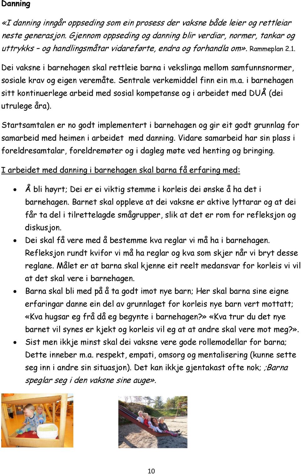 Dei vaksne i barnehagen skal rettleie barna i vekslinga mellom samfunnsnormer, sosiale krav og eigen veremåte. Sentrale verkemiddel finn ein m.a. i barnehagen sitt kontinuerlege arbeid med sosial kompetanse og i arbeidet med DUÅ (dei utrulege åra).