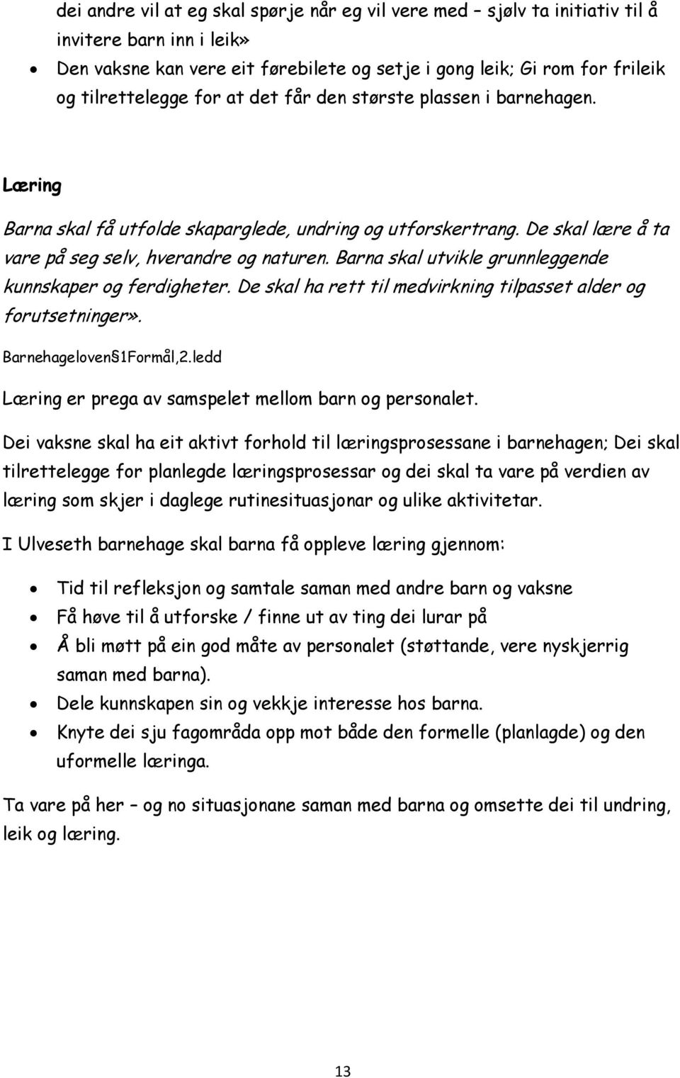 Barna skal utvikle grunnleggende kunnskaper og ferdigheter. De skal ha rett til medvirkning tilpasset alder og forutsetninger». Barnehageloven 1Formål,2.