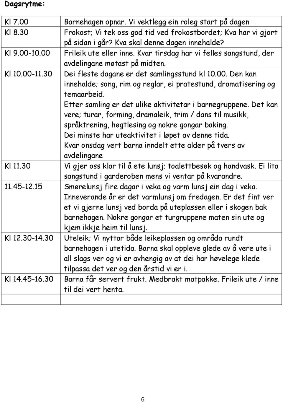 Den kan innehalde; song, rim og reglar, ei pratestund, dramatisering og temaarbeid. Etter samling er det ulike aktivitetar i barnegruppene.