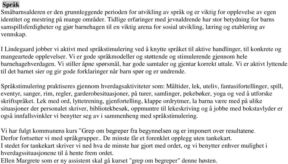 I Lindegaard jobber vi aktivt med språkstimulering ved å knytte språket til aktive handlinger, til konkrete og mangeartede opplevelser.