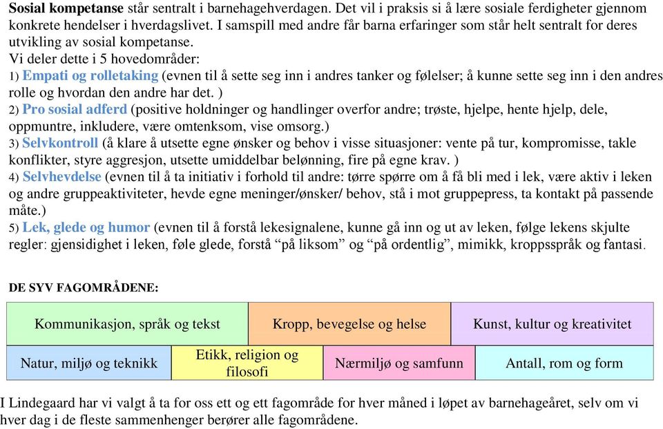 Vi deler dette i 5 hovedområder: 1) Empati og rolletaking (evnen til å sette seg inn i andres tanker og følelser; å kunne sette seg inn i den andres rolle og hvordan den andre har det.