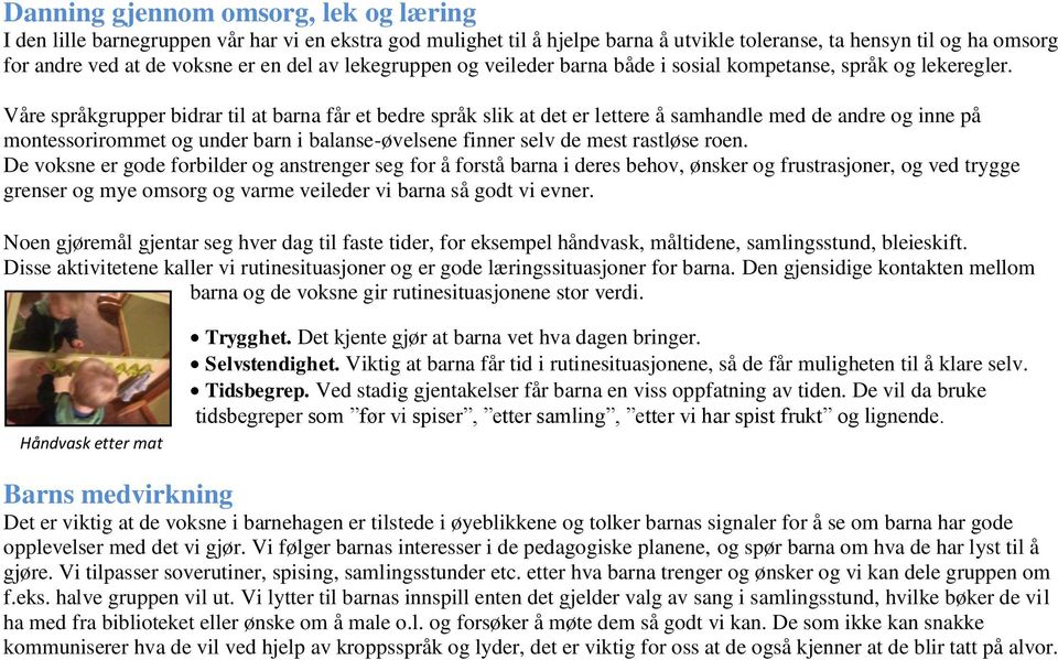 Våre språkgrupper bidrar til at barna får et bedre språk slik at det er lettere å samhandle med de andre og inne på montessorirommet og under barn i balanse-øvelsene finner selv de mest rastløse roen.