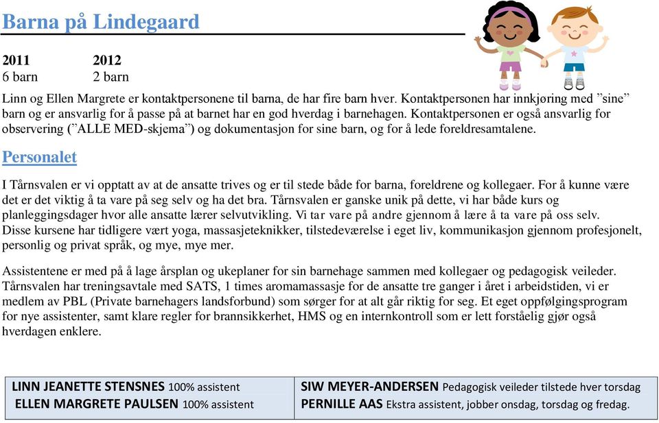 Kontaktpersonen er også ansvarlig for observering ( ALLE MED-skjema ) og dokumentasjon for sine barn, og for å lede foreldresamtalene.