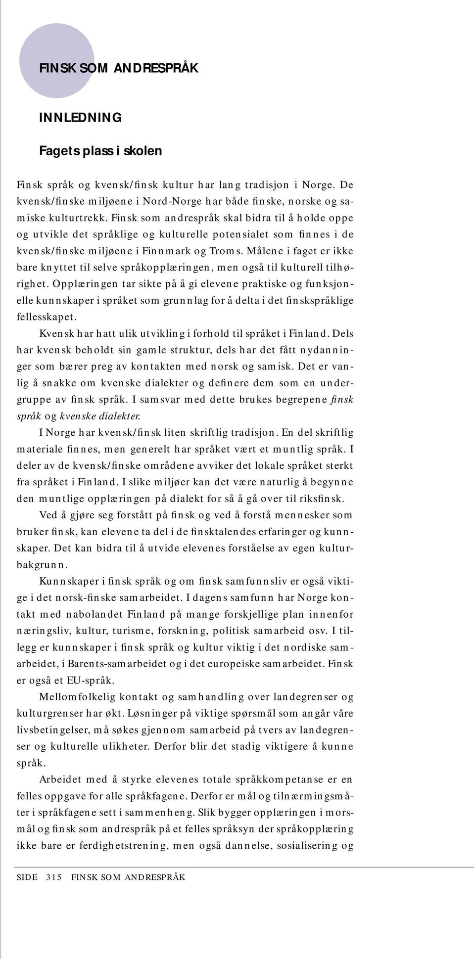 Finsk som andrespråk skal bidra til å holde oppe og utvikle det språklige og kulturelle potensialet som finnes i de kvensk/finske miljøene i Finnmark og Troms.