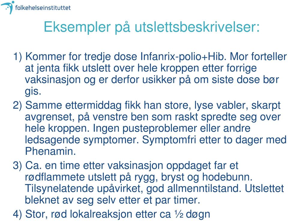 2) Samme ettermiddag fikk han store, lyse vabler, skarpt avgrenset, på venstre ben som raskt spredte seg over hele kroppen.