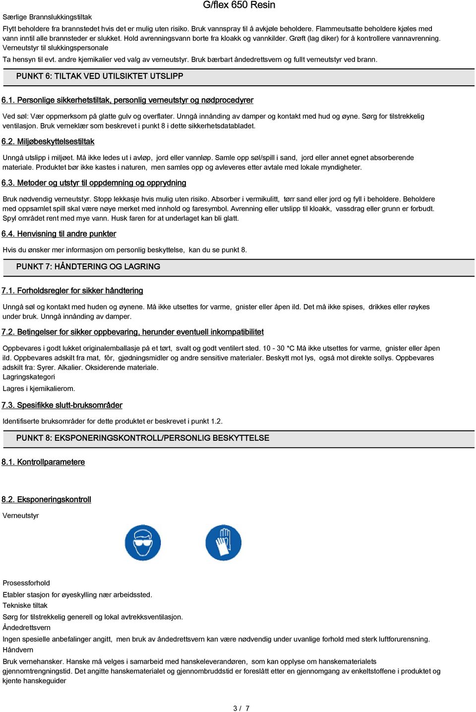Verneutstyr til slukkingspersonale Ta hensyn til evt. andre kjemikalier ved valg av verneutstyr. Bruk bærbart åndedrettsvern og fullt verneutstyr ved brann. PUNKT 6: TILTAK VED UTILSIKTET UTSLIPP 6.1.