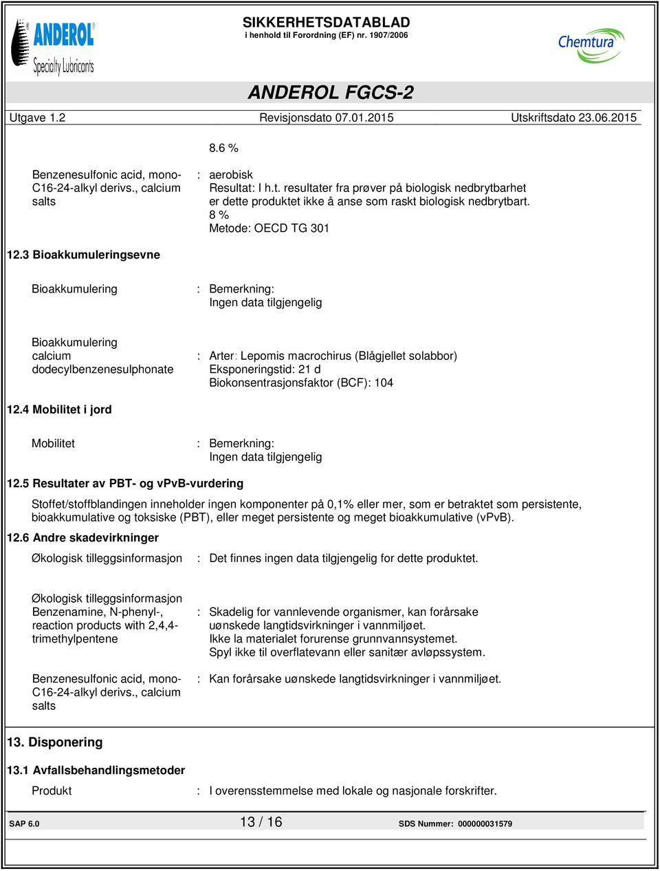 3 Bioakkumuleringsevne Bioakkumulering : Bemerkning: Ingen data tilgjengelig Bioakkumulering calcium dodecylbenzenesulphonate : Arter: Lepomis macrochirus (Blågjellet solabbor) Eksponeringstid: 21 d