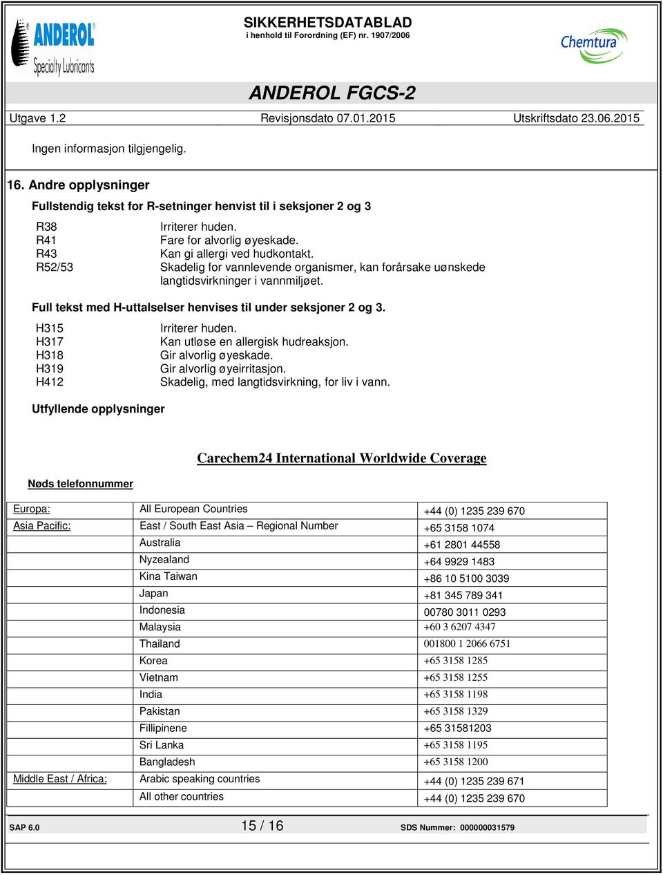 Full tekst med H-uttalselser henvises til under seksjoner 2 og 3. H315 H317 H318 H319 H412 Utfyllende opplysninger Irriterer huden. Kan utløse en allergisk hudreaksjon. Gir alvorlig øyeskade.