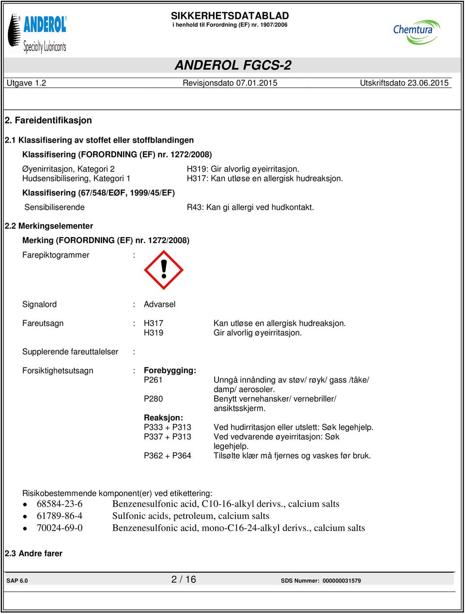 2 Merkingselementer Merking (FORORDNING (EF) nr. 1272/2008) Farepiktogrammer : Signalord : Advarsel Fareutsagn : H317 Kan utløse en allergisk hudreaksjon. H319 Gir alvorlig øyeirritasjon.