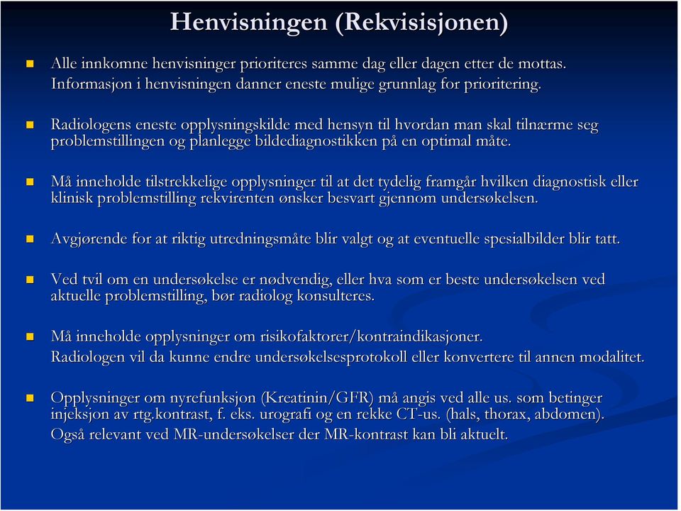 m Må inneholde tilstrekkelige opplysninger til at det tydelig framgår r hvilken diagnostisk eller klinisk problemstilling rekvirenten ønsker besvart gjennom undersøkelsen.