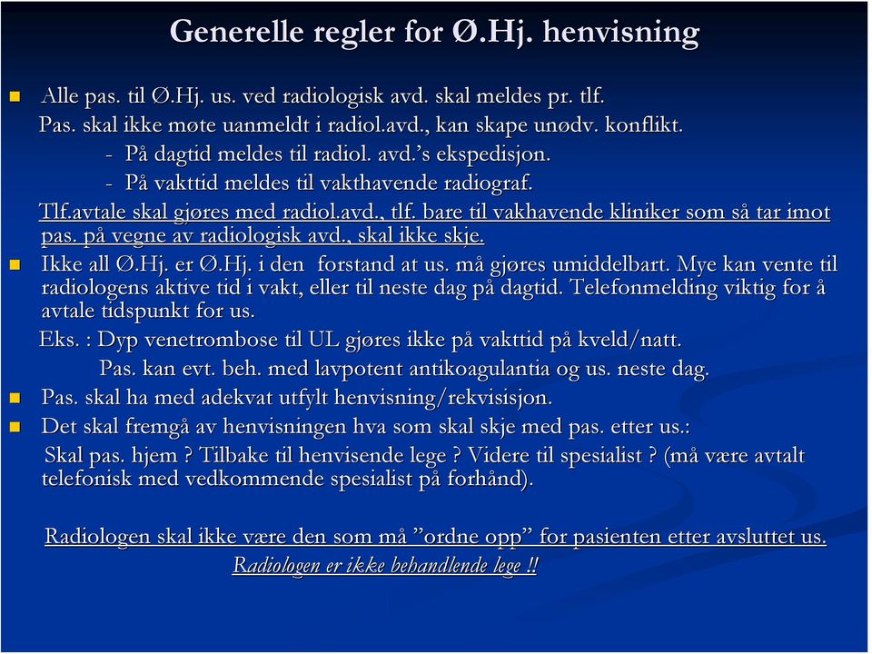 påp vegne av radiologisk avd., skal ikke skje. Ikke all Ø.Hj.. er Ø.Hj.. i den forstand at us. måm gjøres umiddelbart. Mye kan vente til radiologens aktive tid i vakt, eller til neste dag påp dagtid.