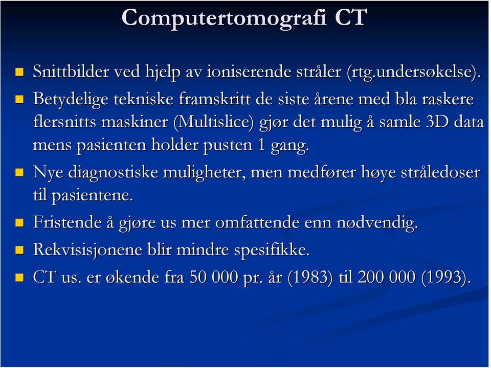 data mens pasienten holder pusten 1 gang. Nye diagnostiske muligheter, men medfører høye h stråledoser til pasientene.