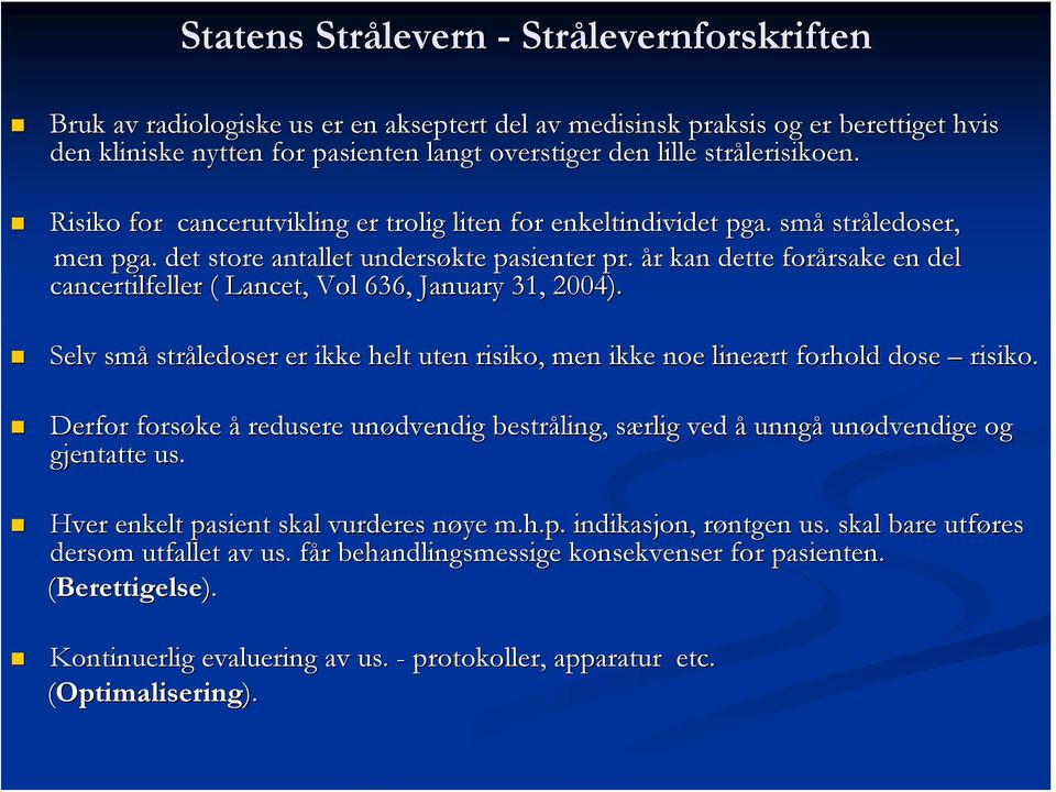 år r kan dette forårsake rsake en del cancertilfeller ( Lancet, Vol 636, January 31, 2004). Selv små stråledoser er ikke helt uten risiko, men ikke noe lineært forhold dose risiko.