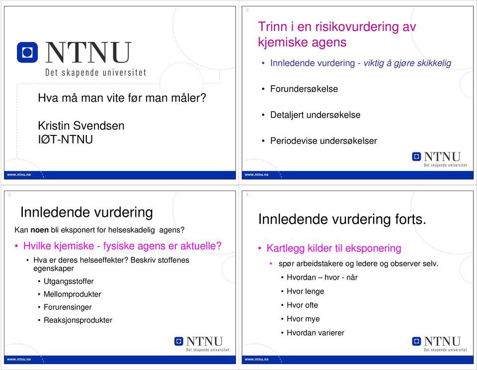 agens? Hvilke kjemiske - fysiske agens er aktuelle? Hva er deres helseeffekter?