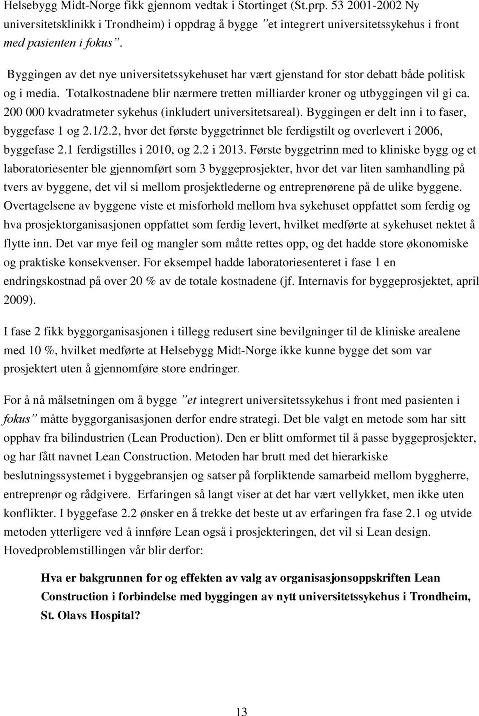 200 000 kvadratmeter sykehus (inkludert universitetsareal). Byggingen er delt inn i to faser, byggefase 1 og 2.1/2.2, hvor det første byggetrinnet ble ferdigstilt og overlevert i 2006, byggefase 2.