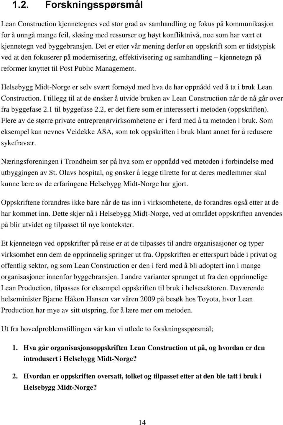 Det er etter vår mening derfor en oppskrift som er tidstypisk ved at den fokuserer på modernisering, effektivisering og samhandling kjennetegn på reformer knyttet til Post Public Management.