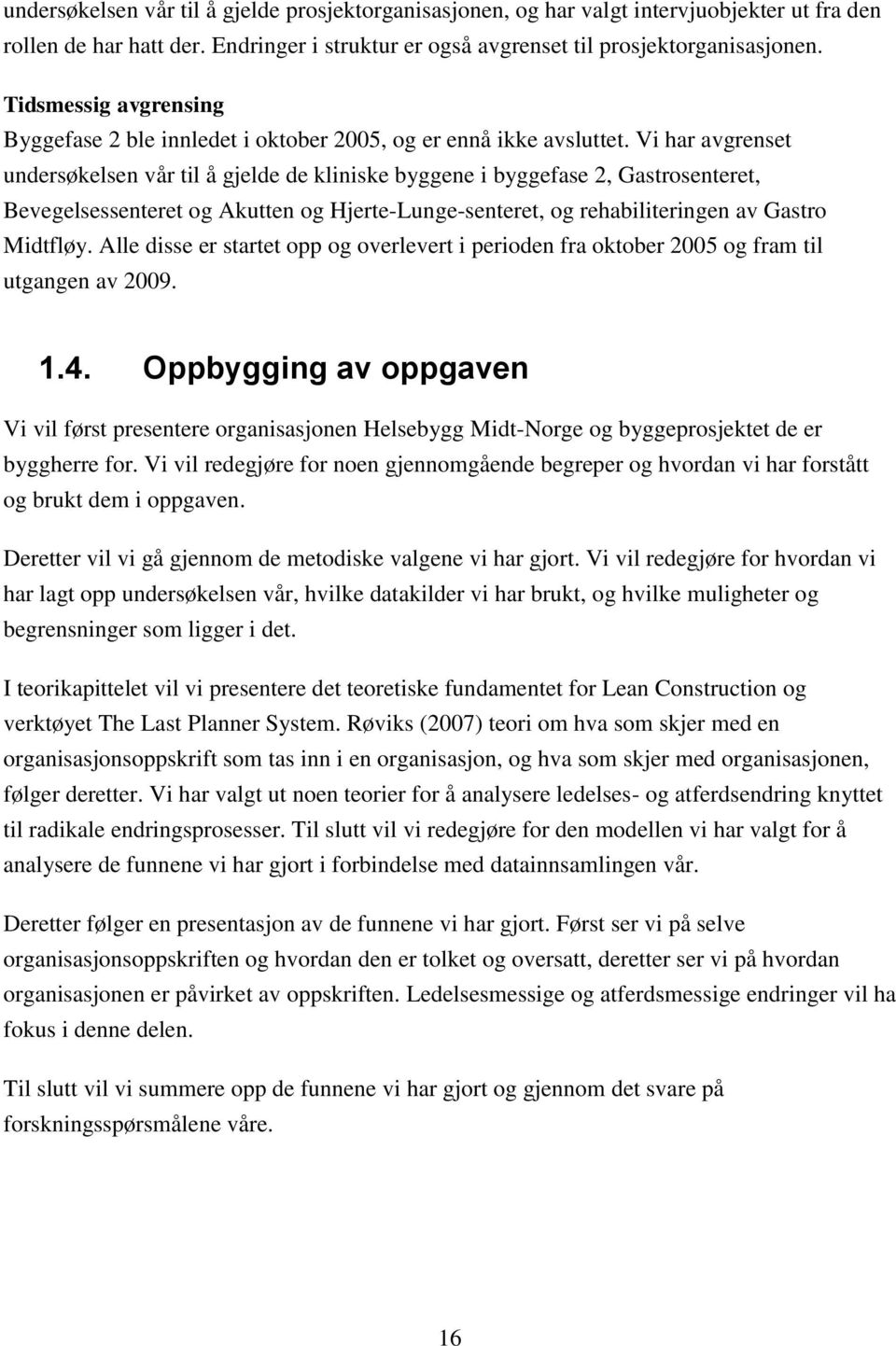 Vi har avgrenset undersøkelsen vår til å gjelde de kliniske byggene i byggefase 2, Gastrosenteret, Bevegelsessenteret og Akutten og Hjerte-Lunge-senteret, og rehabiliteringen av Gastro Midtfløy.