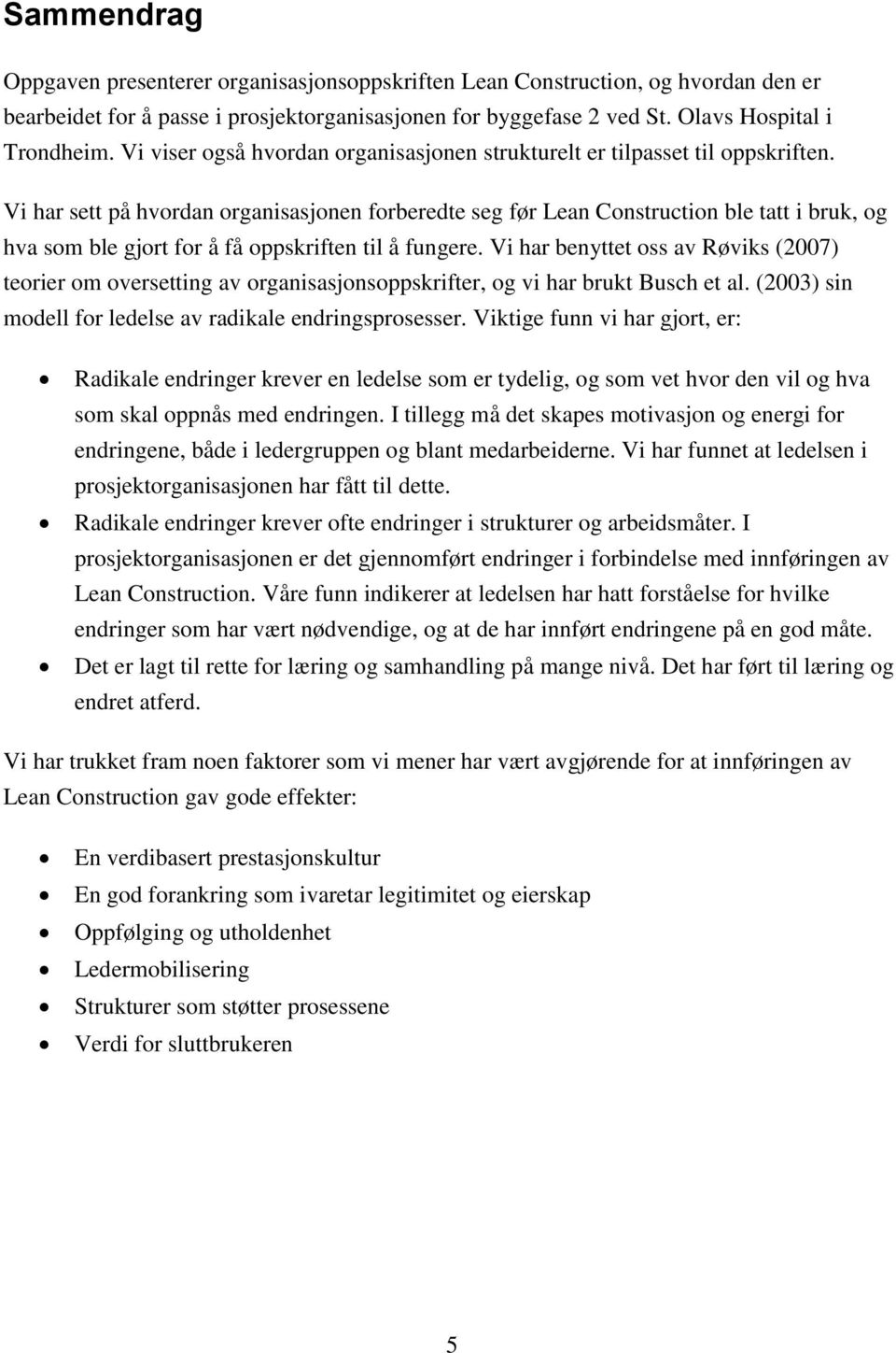 Vi har sett på hvordan organisasjonen forberedte seg før Lean Construction ble tatt i bruk, og hva som ble gjort for å få oppskriften til å fungere.