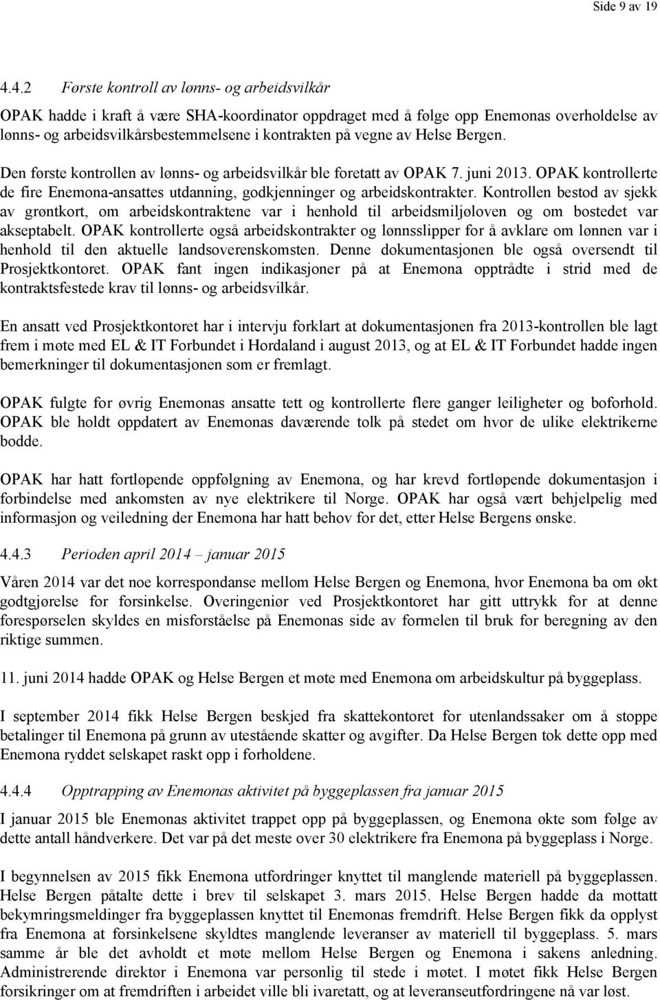 av Helse Bergen. Den første kontrollen av lønns- og arbeidsvilkår ble foretatt av OPAK 7. juni 2013. OPAK kontrollerte de fire Enemona-ansattes utdanning, godkjenninger og arbeidskontrakter.