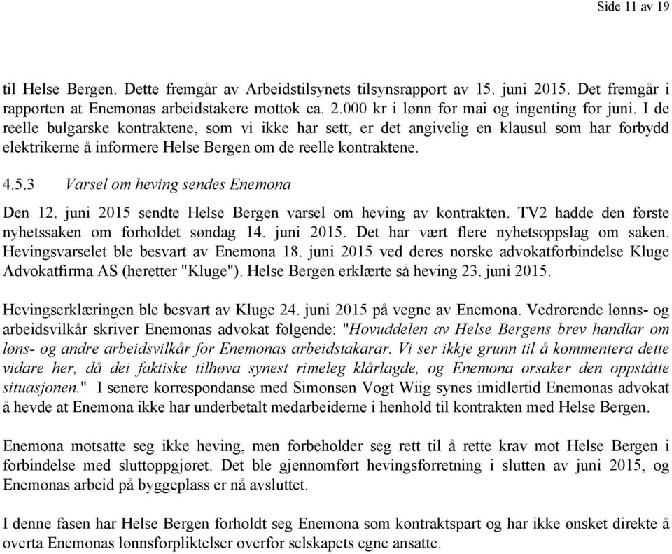 3 Varsel om heving sendes Enemona Den 12. juni 2015 sendte Helse Bergen varsel om heving av kontrakten. TV2 hadde den første nyhetssaken om forholdet søndag 14. juni 2015. Det har vært flere nyhetsoppslag om saken.