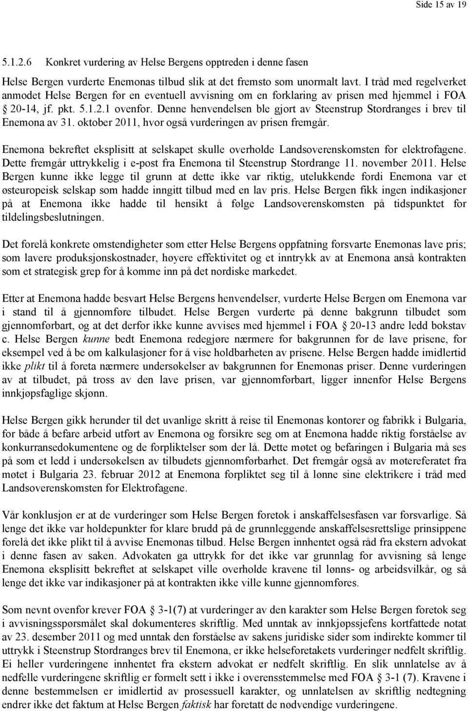 Denne henvendelsen ble gjort av Steenstrup Stordranges i brev til Enemona av 31. oktober 2011, hvor også vurderingen av prisen fremgår.