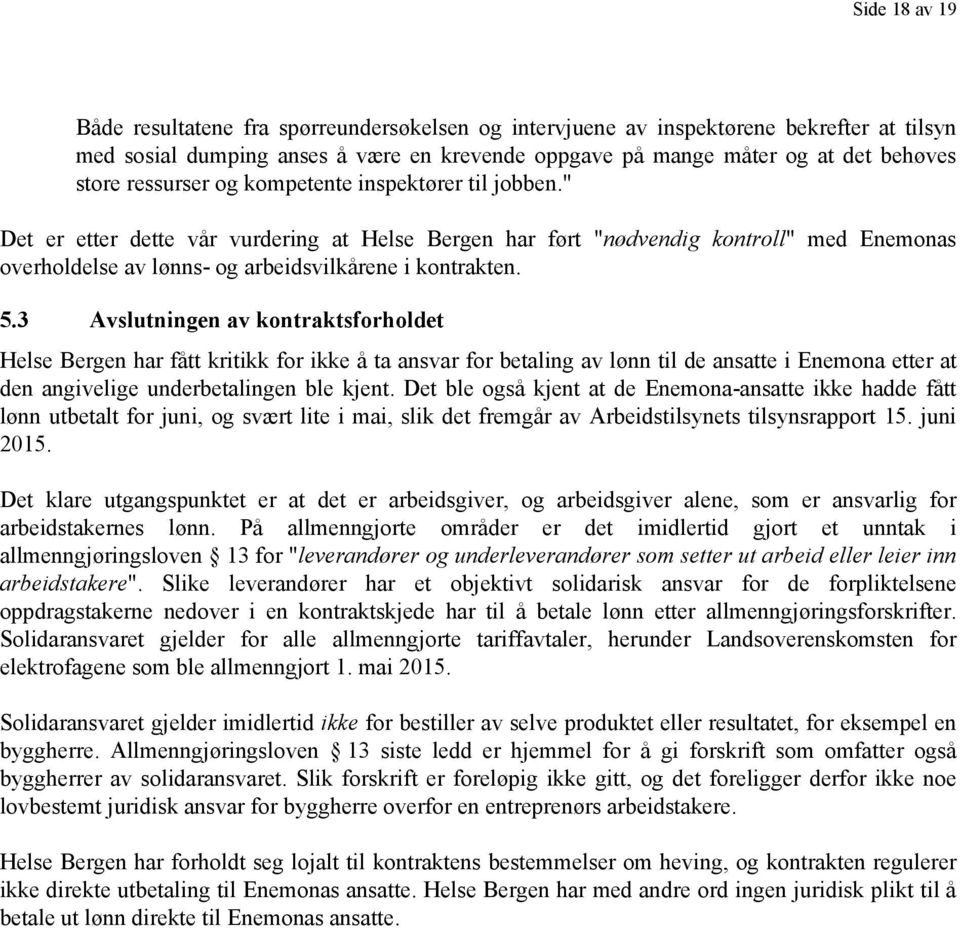 3 Avslutningen av kontraktsforholdet Helse Bergen har fått kritikk for ikke å ta ansvar for betaling av lønn til de ansatte i Enemona etter at den angivelige underbetalingen ble kjent.