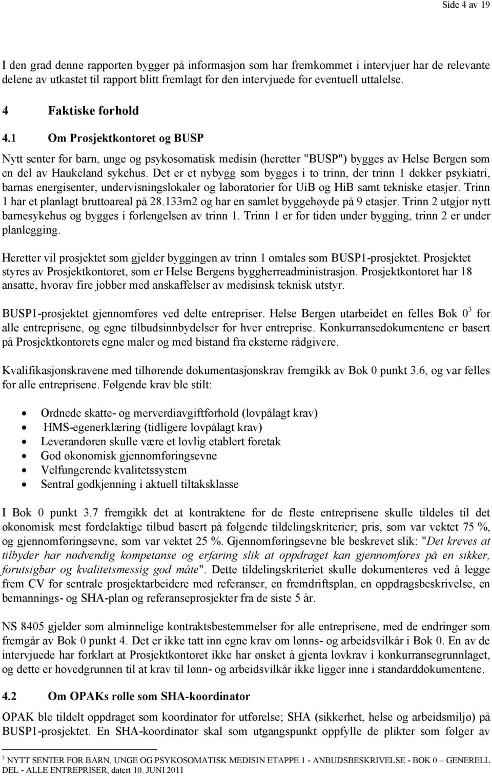 Det er et nybygg som bygges i to trinn, der trinn 1 dekker psykiatri, barnas energisenter, undervisningslokaler og laboratorier for UiB og HiB samt tekniske etasjer.