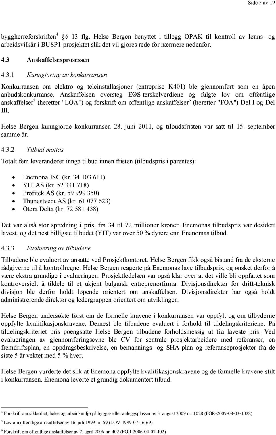 Anskaffelsen oversteg EØS-terskelverdiene og fulgte lov om offentlige anskaffelser 5 (heretter "LOA") og forskrift om offentlige anskaffelser 6 (heretter "FOA") Del I og Del III.