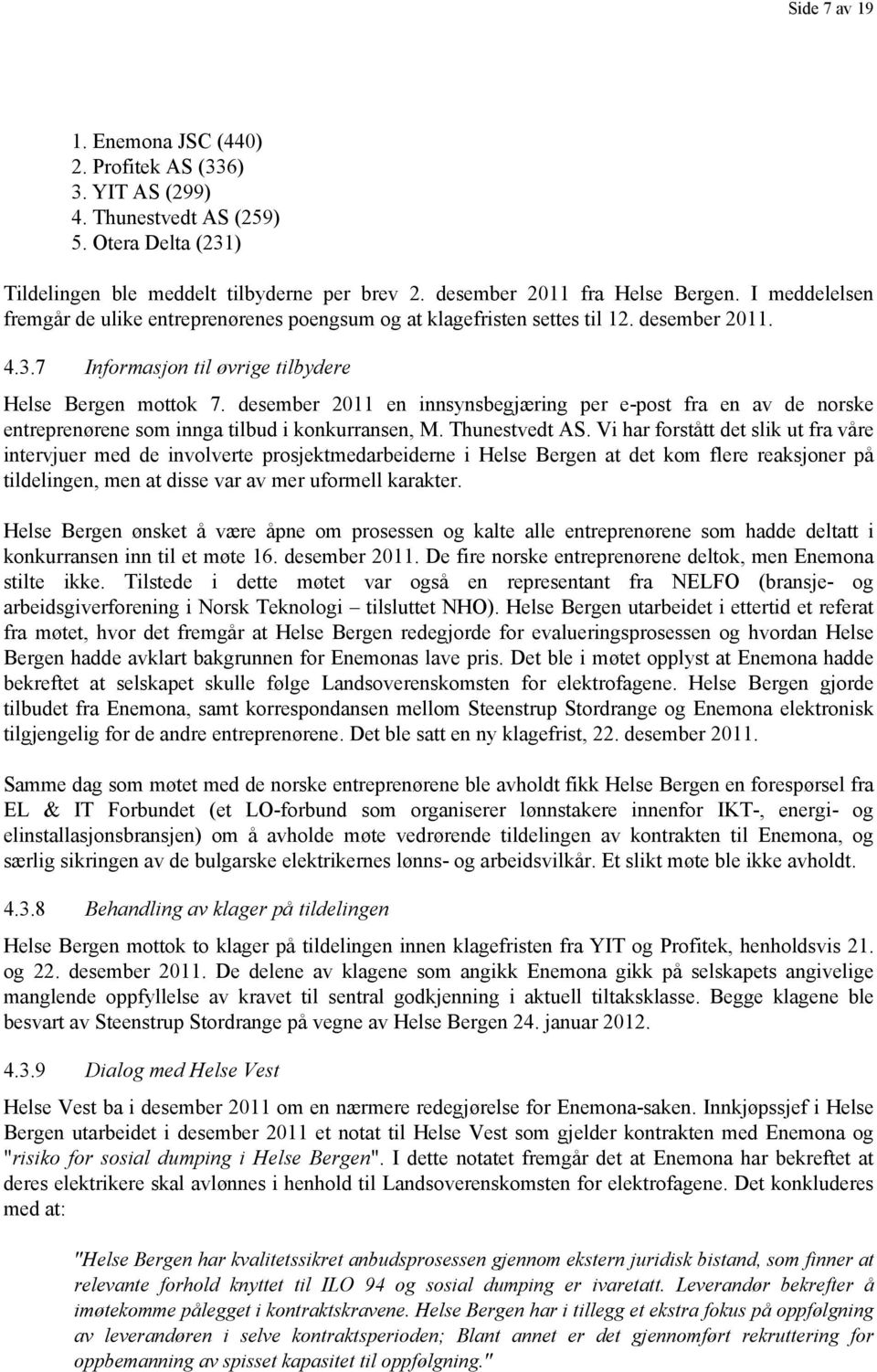 desember 2011 en innsynsbegjæring per e-post fra en av de norske entreprenørene som innga tilbud i konkurransen, M. Thunestvedt AS.