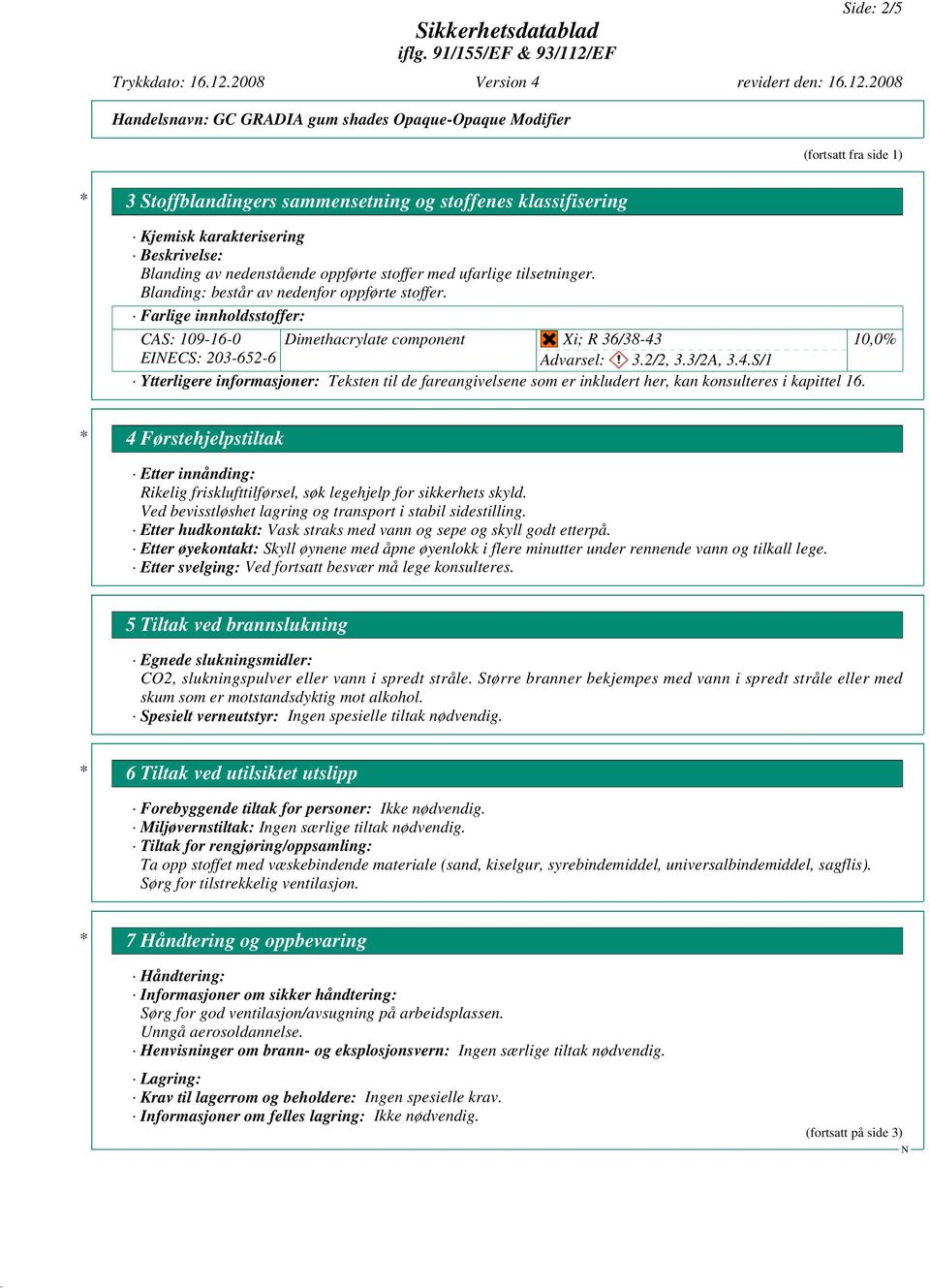 10,0% EIECS: 203-652-6 Advarsel: 3.2/2, 3.3/2A, 3.4.S/1 Ytterligere informasjoner: Teksten til de fareangivelsene som er inkludert her, kan konsulteres i kapittel 16.