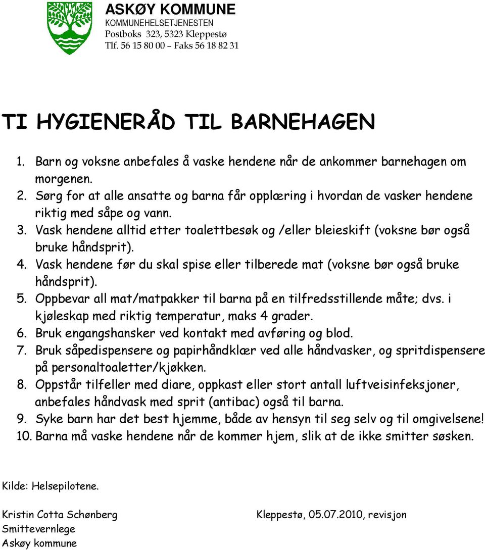 4. Vask hendene før du skal spise eller tilberede mat (voksne bør også bruke håndsprit). 5. Oppbevar all mat/matpakker til barna på en tilfredsstillende måte; dvs.