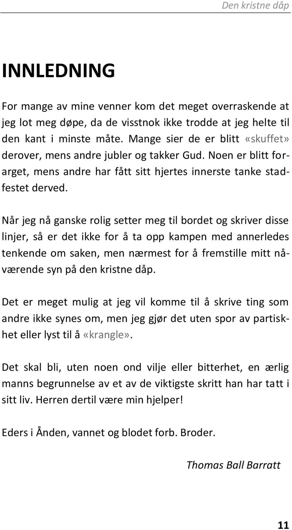 Når jeg nå ganske rolig setter meg til bordet og skriver disse linjer, så er det ikke for å ta opp kampen med annerledes tenkende om saken, men nærmest for å fremstille mitt nåværende syn på den