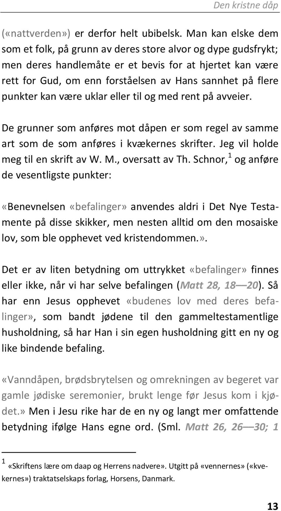 punkter kan være uklar eller til og med rent på avveier. De grunner som anføres mot dåpen er som regel av samme art som de som anføres i kvækernes skrifter. Jeg vil holde meg til en skrift av W. M.