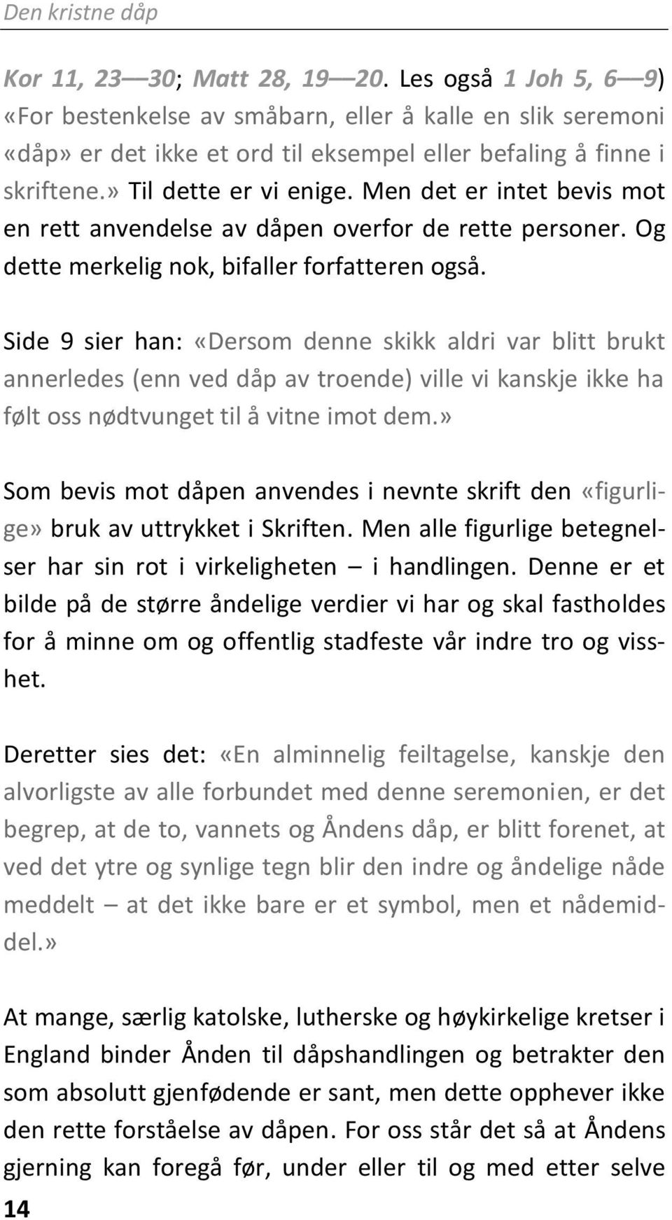 Side 9 sier han: «Dersom denne skikk aldri var blitt brukt annerledes (enn ved dåp av troende) ville vi kanskje ikke ha følt oss nødtvunget til å vitne imot dem.