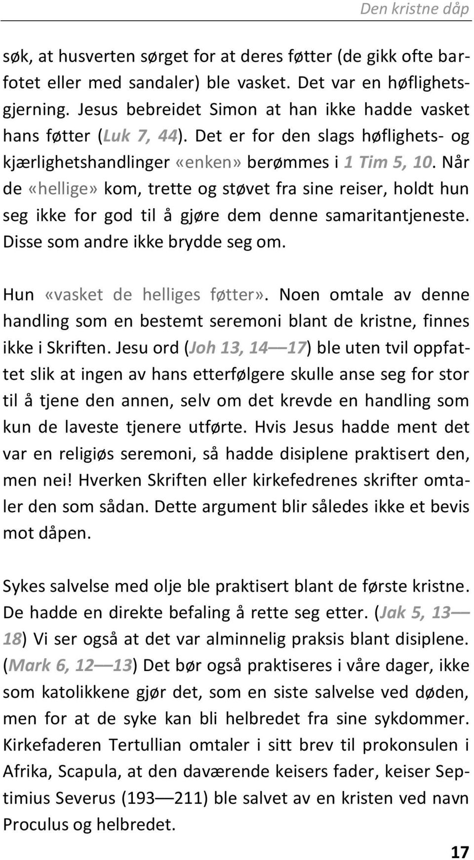 Når de «hellige» kom, trette og støvet fra sine reiser, holdt hun seg ikke for god til å gjøre dem denne samaritantjeneste. Disse som andre ikke brydde seg om. Hun «vasket de helliges føtter».