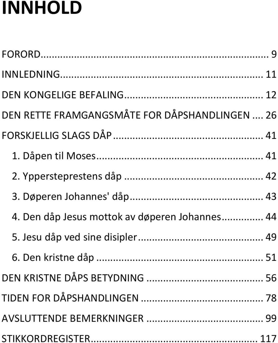 .. 43 4. Den dåp Jesus mottok av døperen Johannes... 44 5. Jesu dåp ved sine disipler... 49 6. Den kristne dåp.