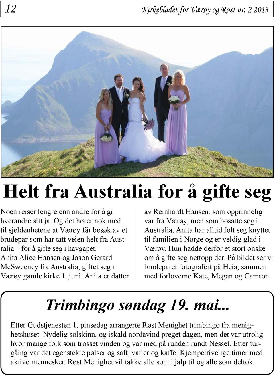 Anita Alice Hansen og Jason Gerard McSweeney fra Australia, giftet seg i Værøy gamle kirke 1. juni. Anita er datter av Reinhardt Hansen, som opprinnelig var fra Værøy, men som bosatte seg i Australia.