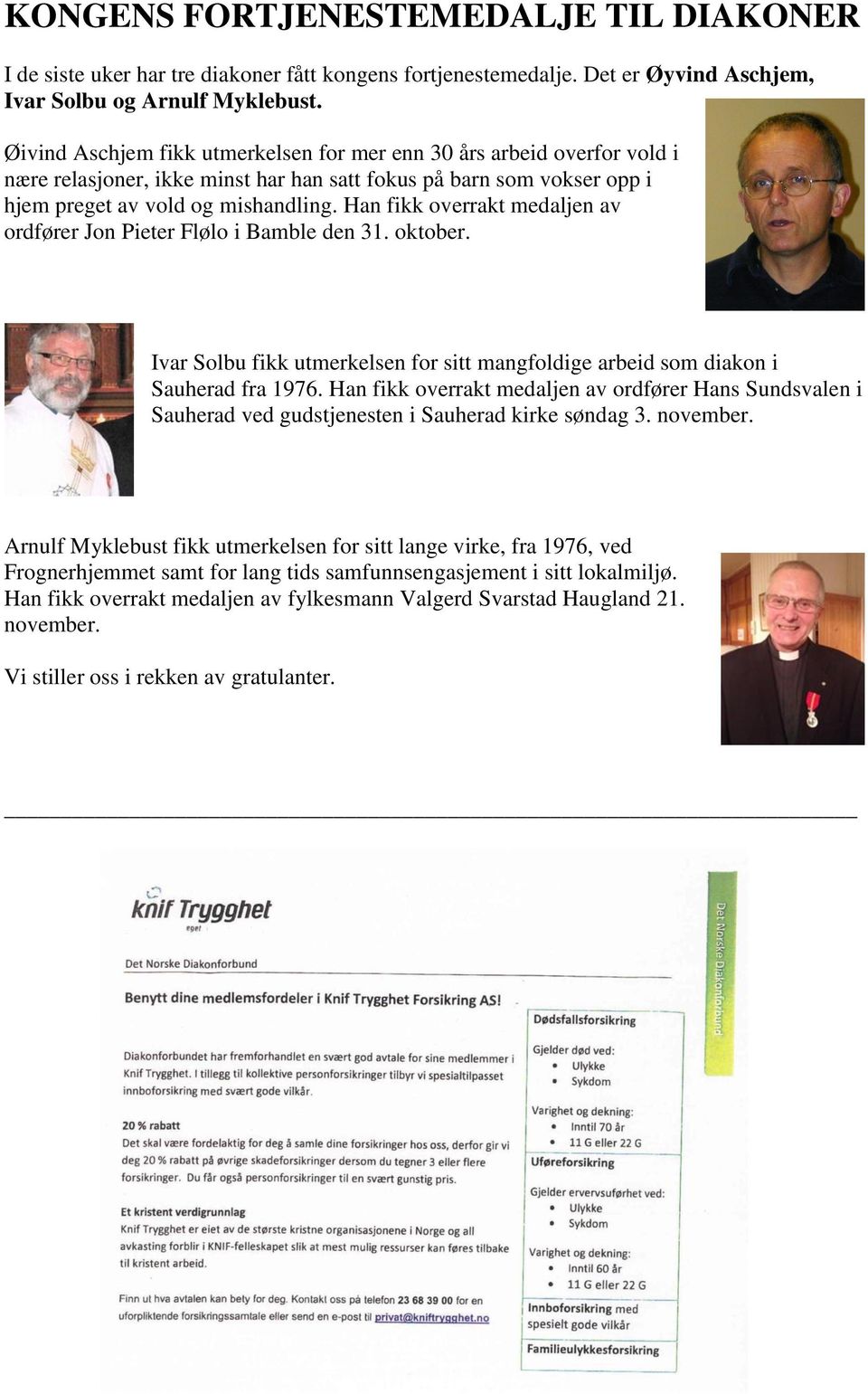 Han fikk overrakt medaljen av ordfører Jon Pieter Flølo i Bamble den 31. oktober. Ivar Solbu fikk utmerkelsen for sitt mangfoldige arbeid som diakon i Sauherad fra 1976.