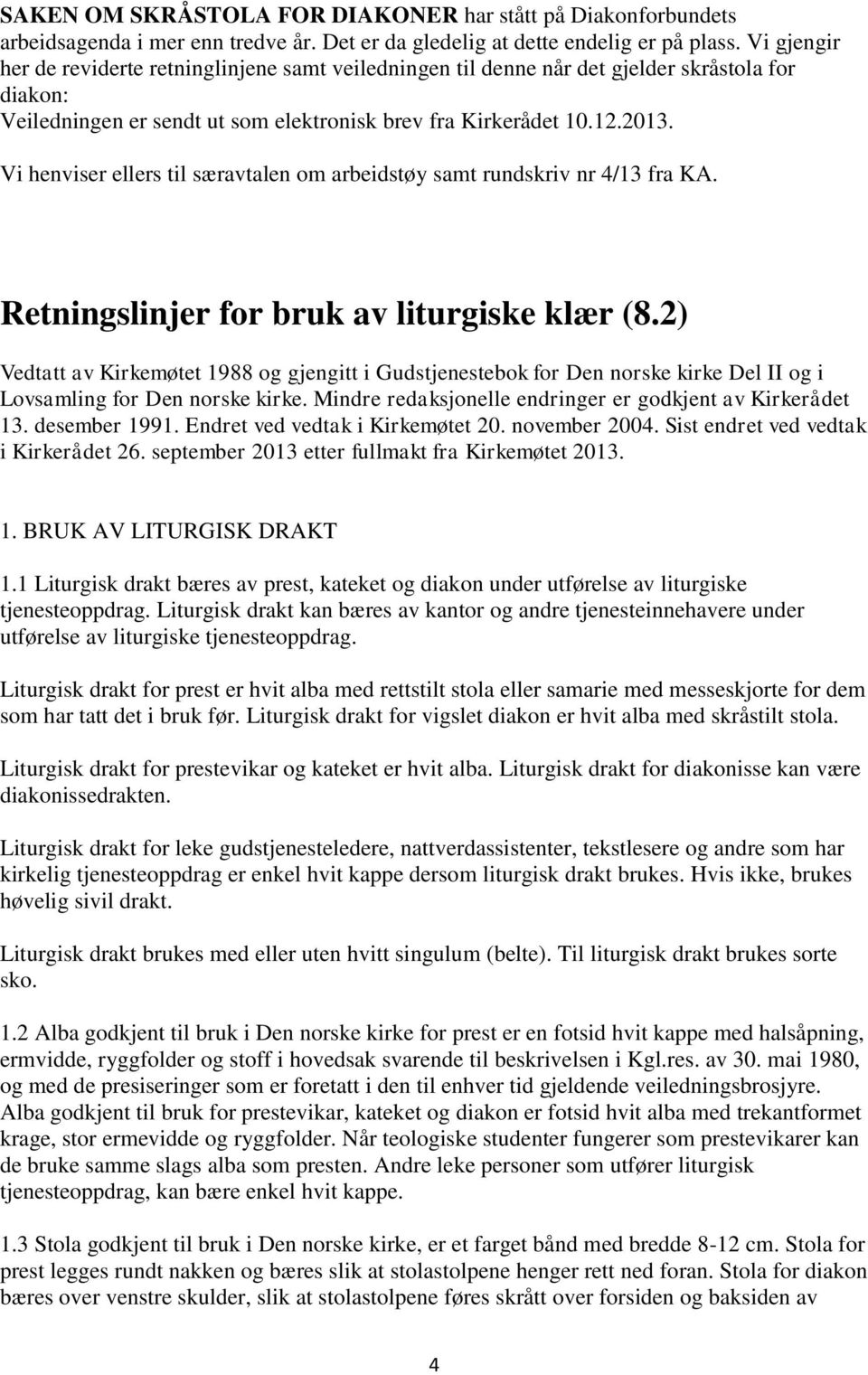 Vi henviser ellers til særavtalen om arbeidstøy samt rundskriv nr 4/13 fra KA. Retningslinjer for bruk av liturgiske klær (8.