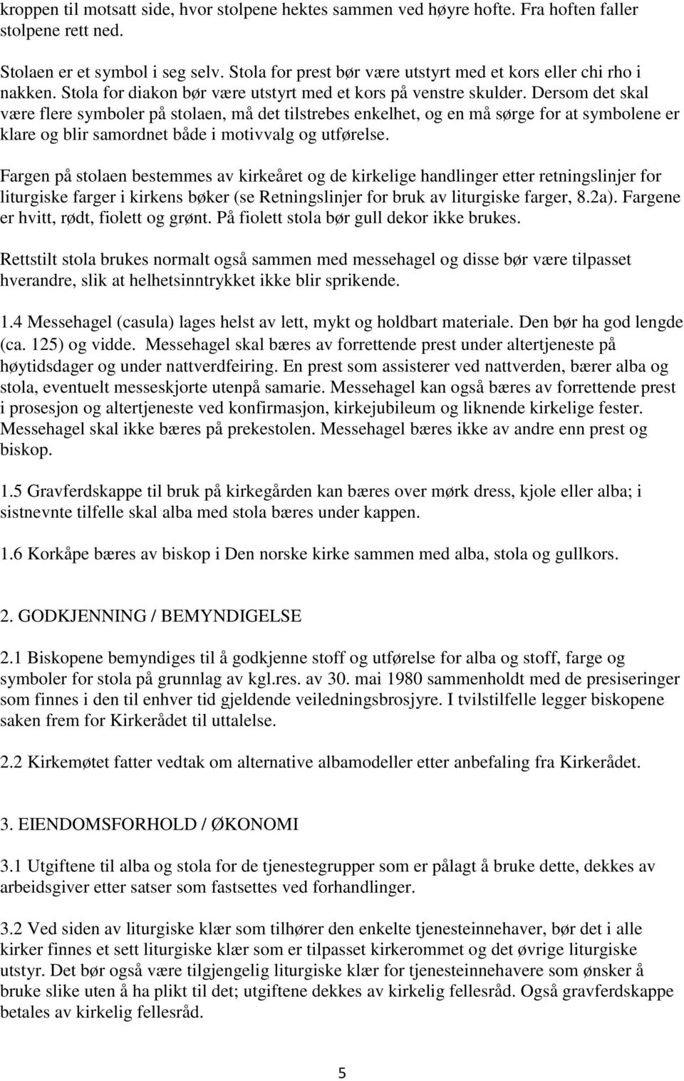 Dersom det skal være flere symboler på stolaen, må det tilstrebes enkelhet, og en må sørge for at symbolene er klare og blir samordnet både i motivvalg og utførelse.