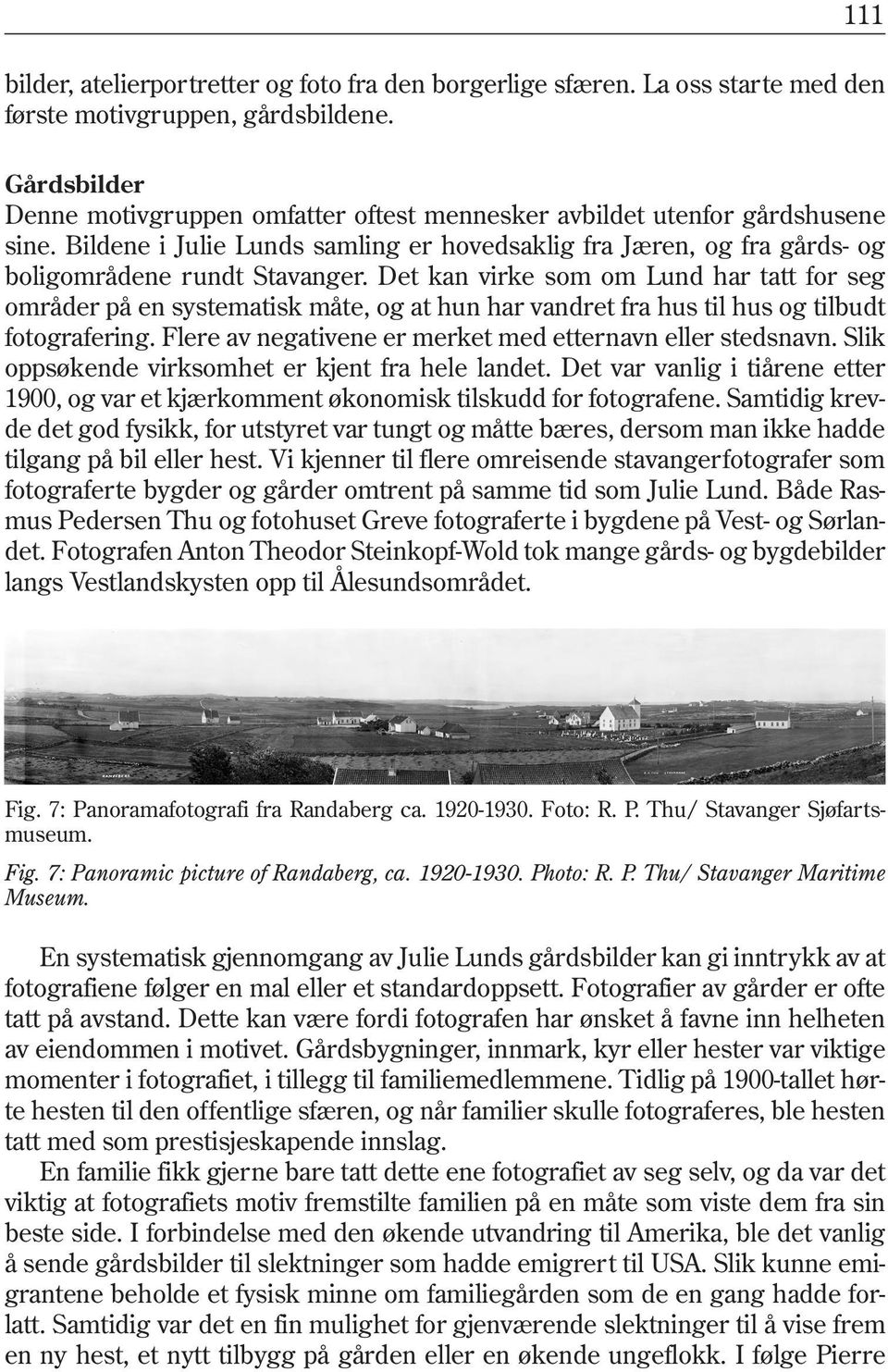 Det kan virke som om Lund har tatt for seg områder på en systematisk måte, og at hun har vandret fra hus til hus og tilbudt fotografering. Flere av negativene er merket med etternavn eller stedsnavn.