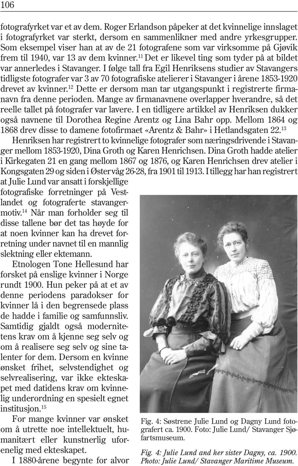 I følge tall fra Egil Henriksens studier av Stavangers tidligste fotografer var 3 av 70 fotografiske atelierer i Stavanger i årene 1853-1920 drevet av kvinner.