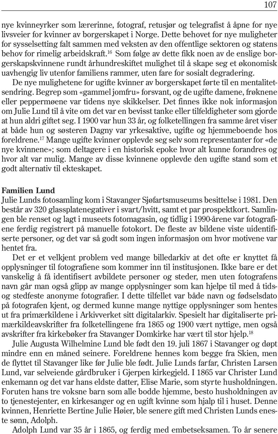 16 Som følge av dette fikk noen av de enslige borgerskapskvinnene rundt århundreskiftet mulighet til å skape seg et økonomisk uavhengig liv utenfor familiens rammer, uten fare for sosialt degradering.