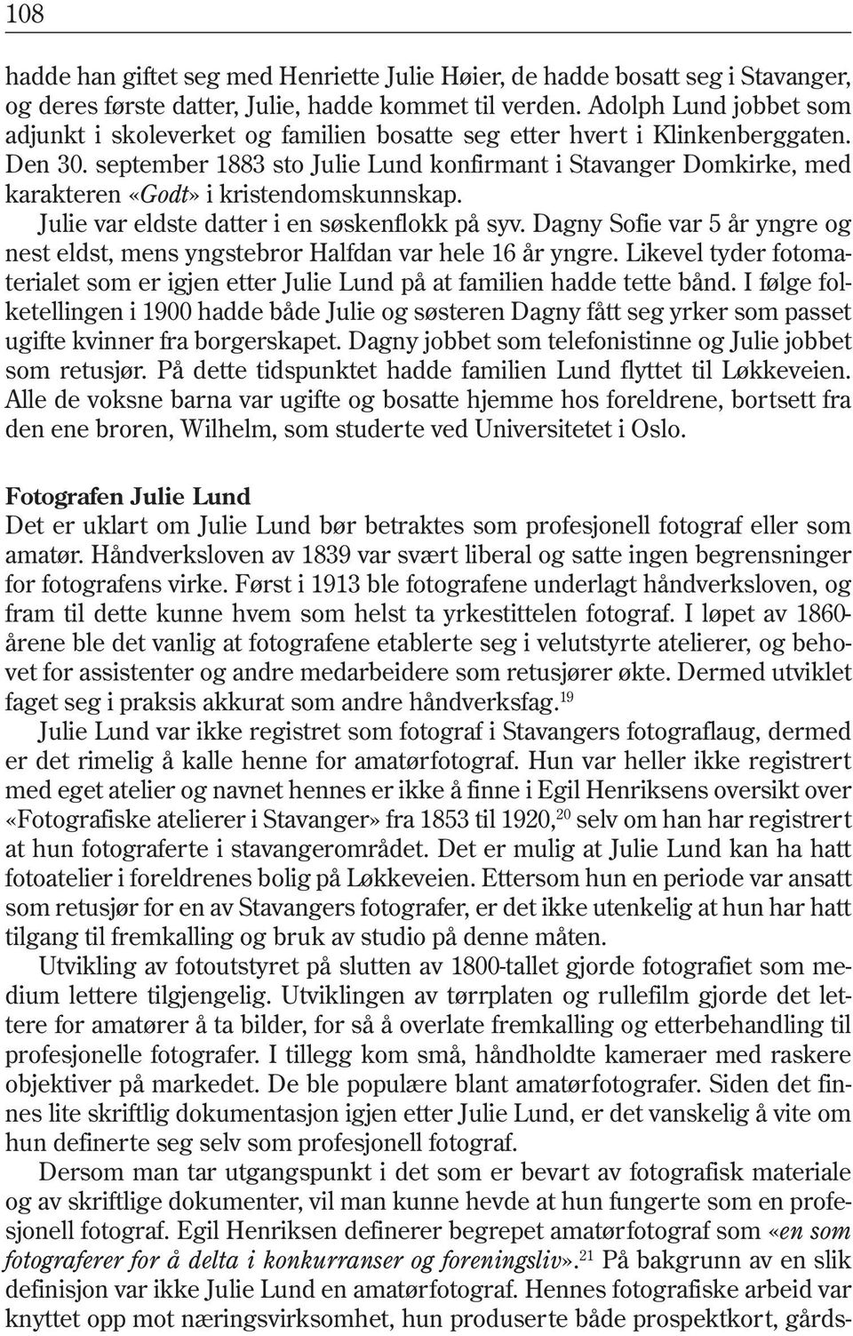 september 1883 sto Julie Lund konfirmant i Stavanger Domkirke, med karakteren «Godt» i kristendomskunnskap. Julie var eldste datter i en søskenflokk på syv.