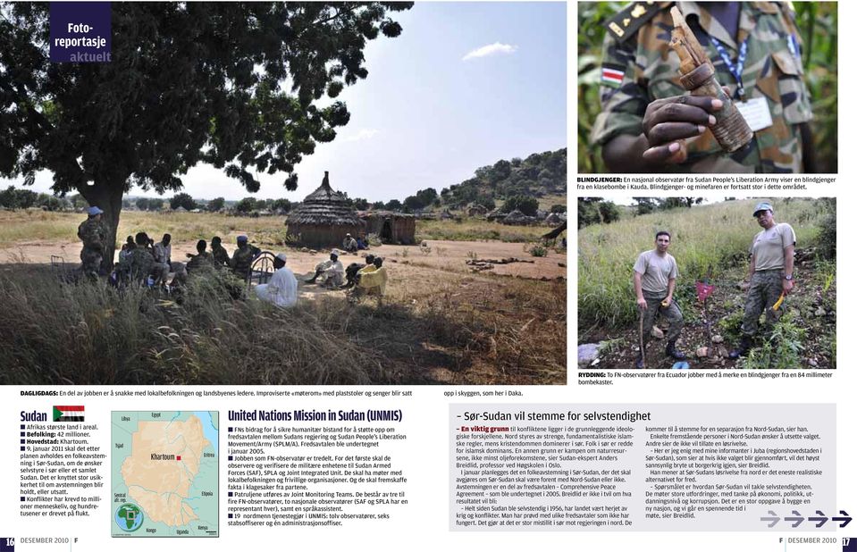 Improviserte «møterom» med plaststoler og senger blir satt opp i skyggen, som her i Daka. RYDDING: To FN-observatører fra Ecuador jobber med å merke en blindgjenger fra en 84 millimeter bombekaster.