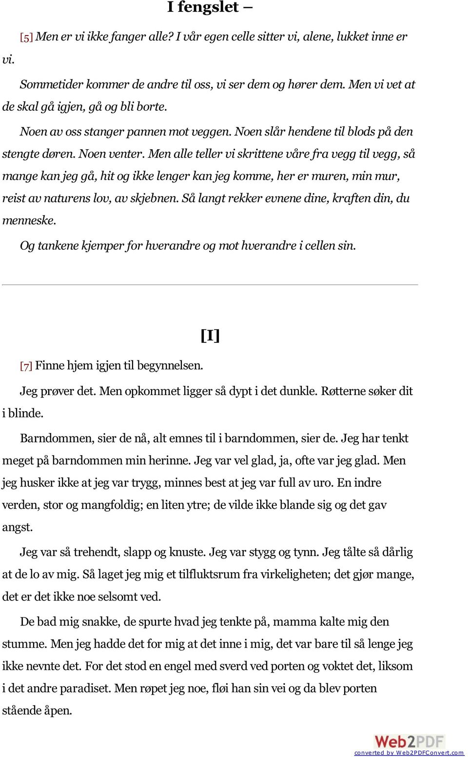 Men alle teller vi skrittene våre fra vegg til vegg, så mange kan jeg gå, hit og ikke lenger kan jeg komme, her er muren, min mur, reist av naturens lov, av skjebnen.