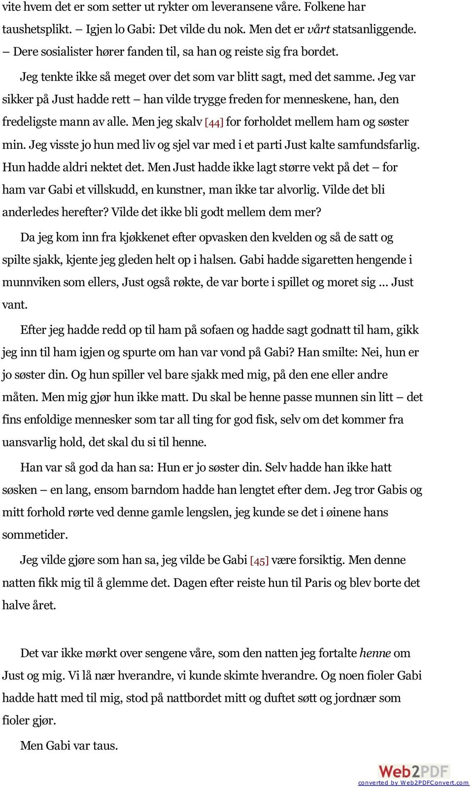 Jeg var sikker på Just hadde rett han vilde trygge freden for menneskene, han, den fredeligste mann av alle. Men jeg skalv [44] for forholdet mellem ham og søster min.