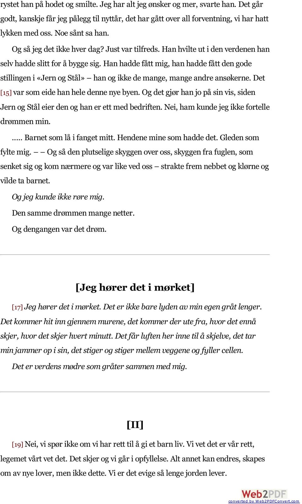 Han hadde fått mig, han hadde fått den gode stillingen i «Jern og Stål» han og ikke de mange, mange andre ansøkerne. Det [15] var som eide han hele denne nye byen.